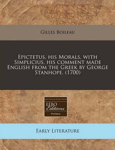 Epictetus, His Morals, with Simplicius, His Comment Made English from the Greek by George Stanhope. (1700)