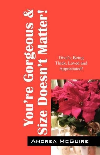 You're Gorgeous & Size Doesn't Matter!: Diva's, Being Thick, Loved and Appreciated!