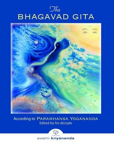 The Bhagavad Gita: According to Paramhansa Yogananda Edited by His Disciple, Swami Kriyananda
