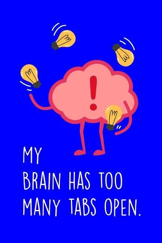 My Brain Has Too Many Tabs Open: A Journal for Organising Your Thoughts and Ideas. 6 X 9 Lined Notebook. 150 Pages.