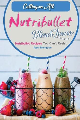 Calling on All Nutribullet Blend Lovers: Nutribullet Recipes You Can't Resist