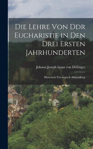 Die Lehre von Ddr Eucharistie in den Drei Ersten Jahrhunderten