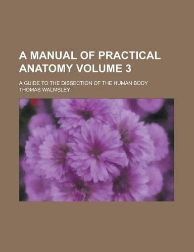 A Manual of Practical Anatomy; A Guide to the Dissection of the Human Body Volume 3