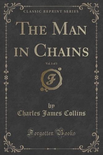 The Man in Chains, Vol. 1 of 3 (Classic Reprint)