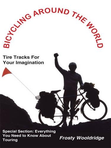 Bicycling Around the World: Tire Tracks for Your Imagination / Everything You Need to Know about Touring