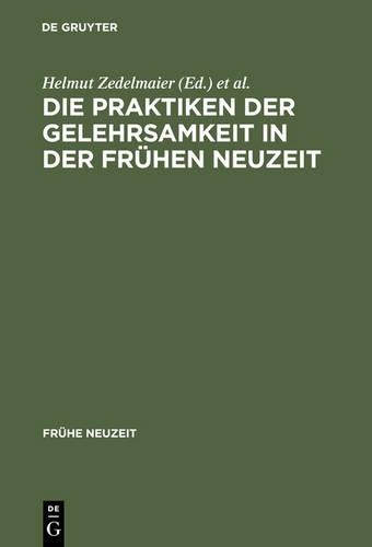 Die Praktiken Der Gelehrsamkeit in Der Frühen Neuzeit