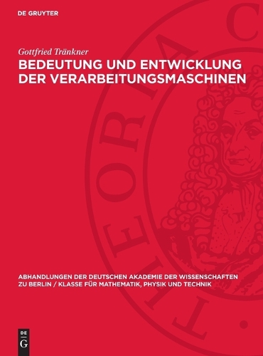 Bedeutung Und Entwicklung Der Verarbeitungsmaschinen: (1956 Abhandlungen der Deutschen Akademie der Wissenschaften Zu Berlin / Klasse Für Sprachen, Literatur Un)
