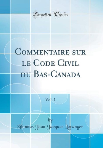 Commentaire sur le Code Civil du Bas-Canada, Vol. 1 (Classic Reprint)