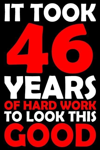 It Took 46 Years: Blank Lined Journal, Funny Happy Birthday Sketchbook, Notebook, Diary Perfect Gift For 46 Year Olds