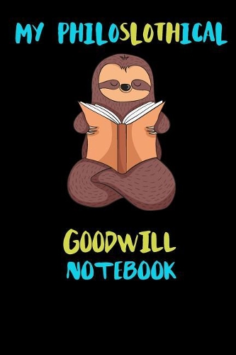 My Philoslothical Goodwill Notebook: Blank Lined Notebook Journal Gift Idea For (Lazy) Sloth Spirit Animal Lovers