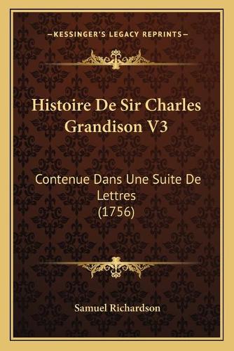 Histoire De Sir Charles Grandison V3: Contenue Dans Une Suite De Lettres (1756)