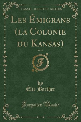 Les Émigrans (La Colonie Du Kansas), Vol. 4 (Classic Reprint)