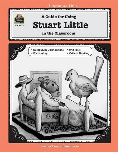 A Guide for Using Stuart Little in the Classroom: (Literature Unit (Teacher Created Materials))