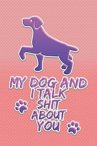My Dog and I Talk Shit about You: Funny Gift Notebook for Dog Owners Stylish Lined Journal to Write in Pink