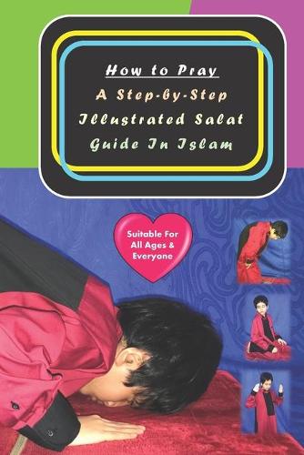 How to Pray: A Step-by-Step Illustrated Salat Guide In Islam(Islam and You)