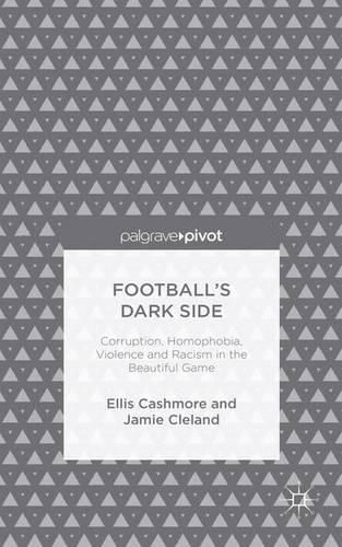 Football's Dark Side: Corruption, Homophobia, Violence and Racism in the Beautiful Game