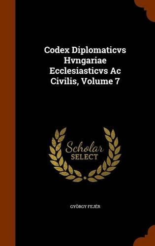 Codex Diplomaticvs Hvngariae Ecclesiasticvs Ac Civilis, Volume 7
