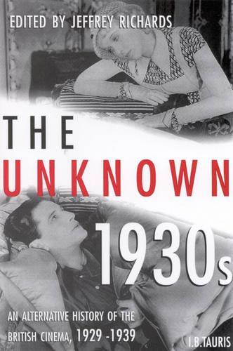 The Unknown 1930s: An Alternative History of the British Cinema 1929-1939(Cinema and Society)