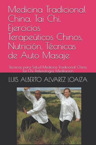 Medicina Tradicional China, Tai Chi, Ejercicios Terape�ticos Chinos, Nutrici�n, T�cnicas de Auto Masaje: Tecnicas Para Salud Medicina Tradicional China, Tai Chi, Reflexolog?a, Meditaci?n