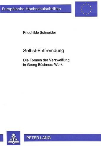 Selbst-Entfremdung: Die Formen Der Verzweiflung in Georg Buechners Werk(1465 Europaeische Hochschulschriften / European University Studie)