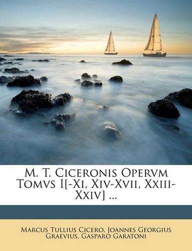 M. T. Ciceronis Opervm Tomvs I[-XI, XIV-XVII, XXIII-XXIV] ...