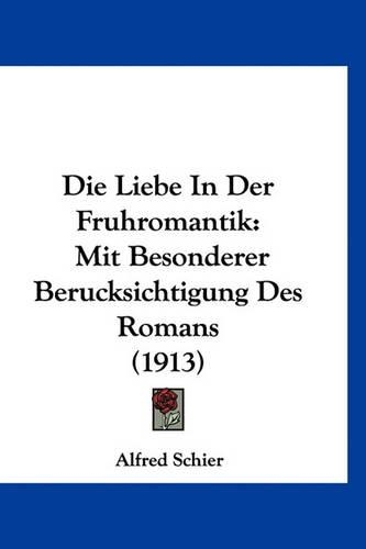 Die Liebe in Der Fruhromantik: Mit Besonderer Berucksichtigung Des Romans (1913)