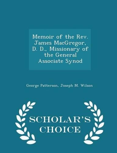 Memoir of the Rev. James Macgregor, D. D., Missionary of the General Associate Synod - Scholar's Choice Edition