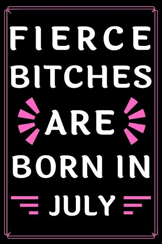 Fierce Bitches Are Born In July
