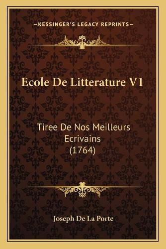 Ecole De Litterature V1: Tiree De Nos Meilleurs Ecrivains (1764)