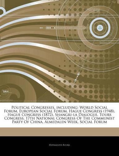 Articles on Political Congresses, Including: World Social Forum, European Social Forum, Hague Congress (1948), Hague Congress (1872), Shangri-La Dialogue, Tours Congress, 17th National Congress