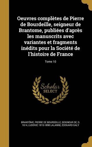 Oeuvres complètes de Pierre de Bourdeille, seigneur de Brantome, publiées d'après les manuscrits avec variantes et fragments inédits pour la Société de l'histoire de France; Tome 10