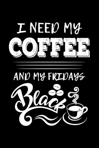 I Need My Coffee And My Fridays Black: Blank Lined Journal For Black Friday Shopping, Black Cover