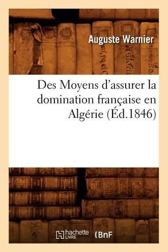Des Moyens d'Assurer La Domination Française En Algérie, (Éd.1846)