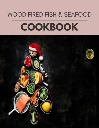 Wood Fired Fish & Seafood Cookbook: Easy and Delicious for Weight Loss Fast, Healthy Living, Reset your Metabolism - Eat Clean, Stay Lean with Real Foods for Real Weight Loss