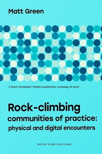 Rock-climbing Communities of Practice: Physical and Digital Encounters(Boom Graduates: Sociology of Sports)