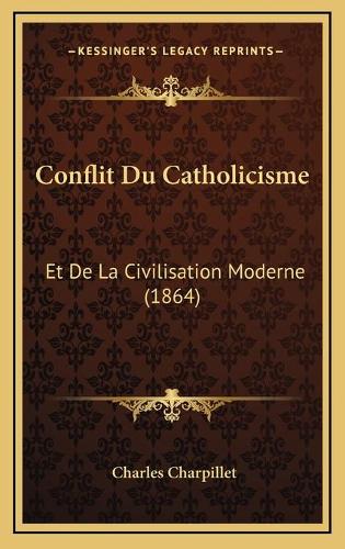 Conflit Du Catholicisme: Et De La Civilisation Moderne (1864)