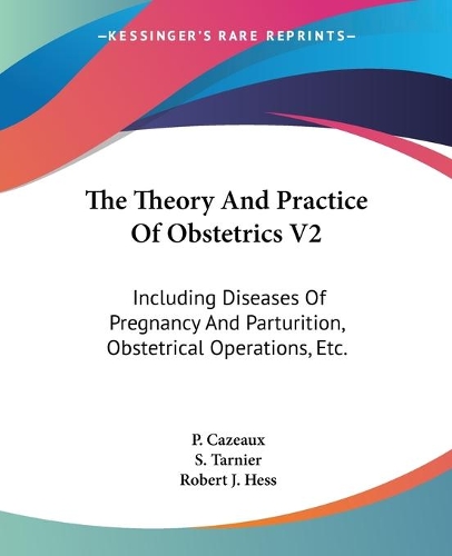 The Theory And Practice Of Obstetrics V2: Including Diseases Of Pregnancy And Parturition, Obstetrical Operations, Etc.