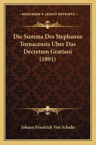 Die Summa Des Stephanus Tornacensis Uber Das Decretum Gratiani (1891)