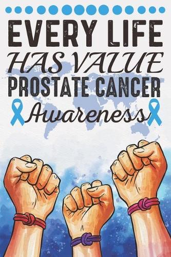 Every Life Has Value Prostate Cancer Awareness: College Ruled Prostate Cancer Awareness Journal, Diary, Notebook 6 x 9 inches with 100 Pages