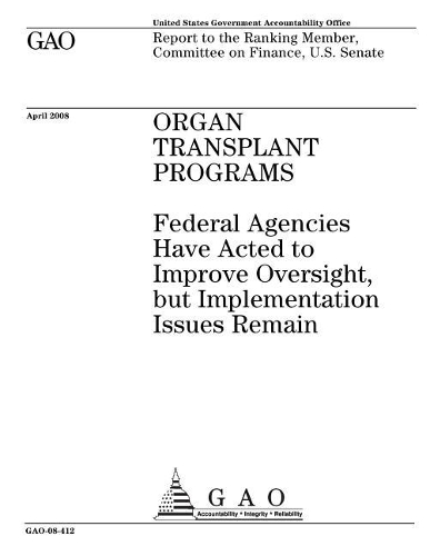 Organ Transplant Programs: Federal Agencies Have Acted to Improve Oversight, But Implementation Issues Remain
