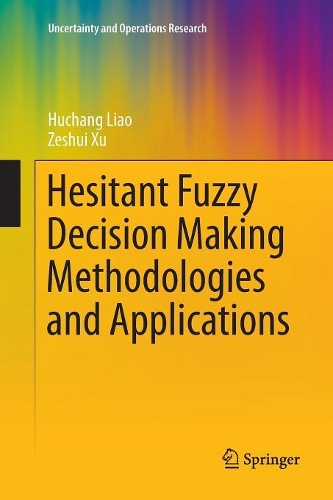 Hesitant Fuzzy Decision Making Methodologies and Applications: (Uncertainty and Operations Research)
