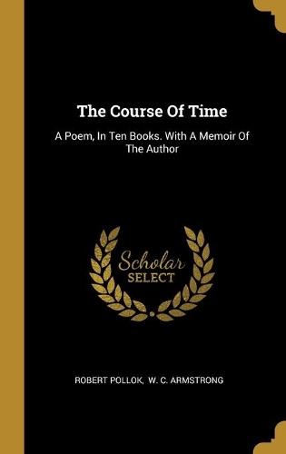 The Course Of Time: A Poem, In Ten Books. With A Memoir Of The Author