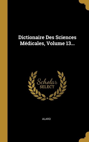 Dictionaire Des Sciences Médicales, Volume 13...