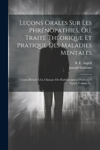 Leçons Orales Sur Les Phrénopathies, Ou, Traité Théorique Et Pratique Des Maladies Mentales
