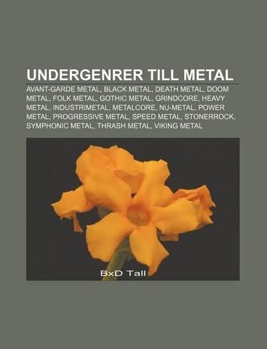 Undergenrer Till Metal: Avant-Garde Metal, Black Metal, Death Metal, Doom Metal, Folk Metal, Gothic Metal, Grindcore, Heavy Metal