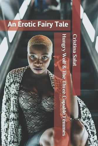 Hungry Wolf & The Three Capable Femmes: An Erotic Fairy Tale(14 Trade Paperback Slims by Cristina Salat)