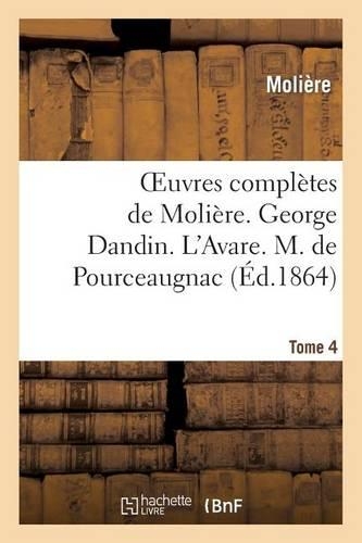 Oeuvres Complètes de Molière. Tome 4. George Dandin Ou Le Marie Confondu. l'Avare.