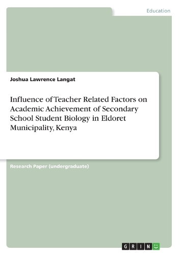 Influence of Teacher Related Factors on Academic Achievement of Secondary School Student Biology in Eldoret Municipality, Kenya
