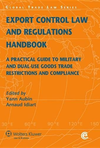 Export Control Law and Regulations Handbook: A Practical Guide to Military and Dual-Use Goods Trade Restrictions and Compliance(33 Global Trade Law Series)