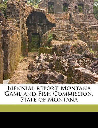Biennial Report, Montana Game and Fish Commission, State of Montana Volume 1919-1920